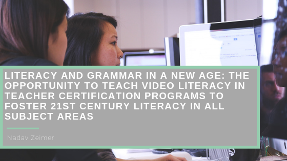Literacy and Grammar in a New Age: The Opportunity to Teach Video Literacy in Teacher Certification Programs to Foster 21st Century Literacy in All Subject Areas